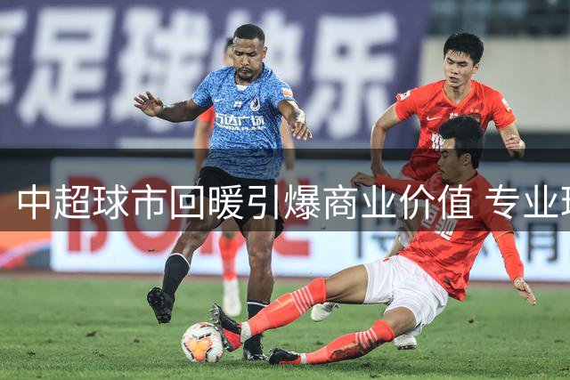 中超球市回暖引爆商业价值 专业球场助力联赛复苏