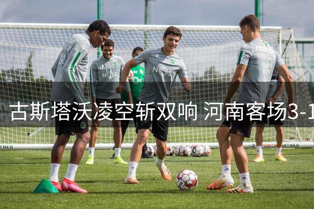 古斯塔沃凌空斩双响 河南客场3-1力克辽宁铁人