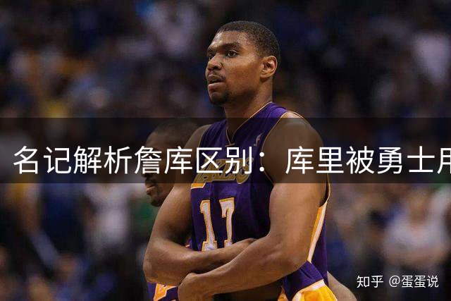 名记解析詹库区别：库里被勇士用忠诚绑架 换詹姆斯已换队争冠