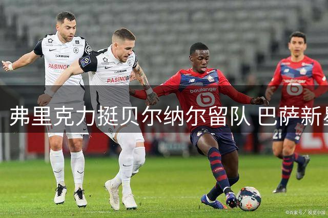 弗里克力挺贝尔纳尔留队 巴萨新星或成中场关键力量