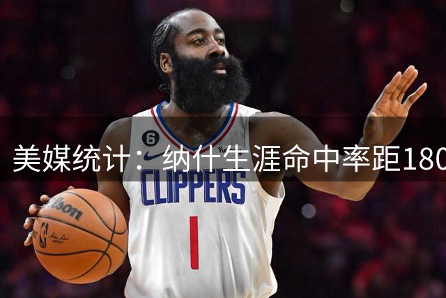 美媒统计：纳什生涯命中率距180俱乐部仅一步之遥