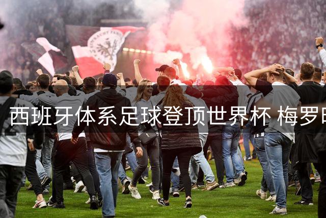西班牙体系足球登顶世界杯 梅罗时代画下完美句点