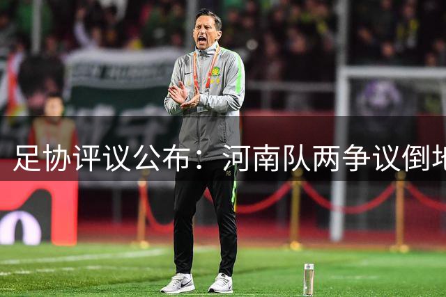 足协评议公布：河南队两争议倒地不构成点球，判罚无误