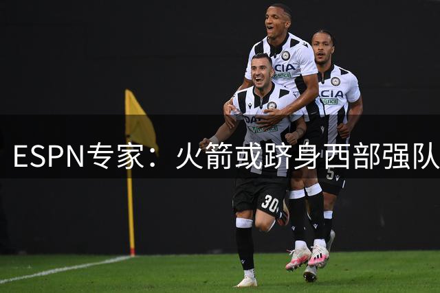 ESPN专家：火箭或跻身西部强队 杜兰特将更适应体系
